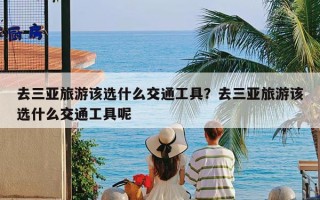 去三亚旅游该选什么交通工具？去三亚旅游该选什么交通工具呢