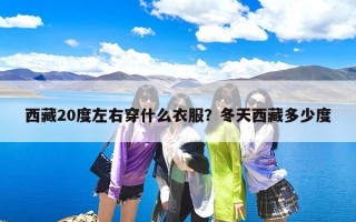 西藏20度左右穿什么衣服？冬天西藏多少度