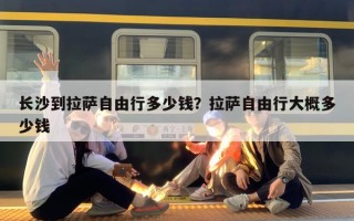 长沙到拉萨自由行多少钱？拉萨自由行大概多少钱