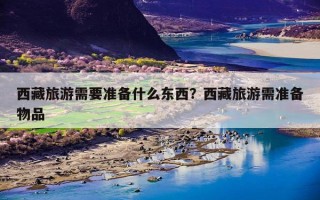 西藏旅游需要准备什么东西？西藏旅游需准备物品