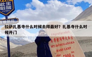 拉萨扎基寺什么时候去拜最好？扎基寺什么时候开门