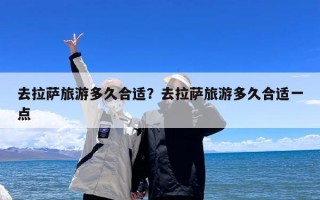 去拉萨旅游多久合适？去拉萨旅游多久合适一点