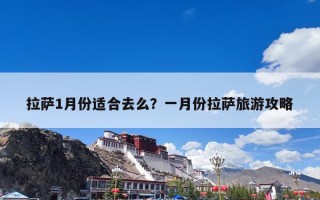 拉萨1月份适合去么？一月份拉萨旅游攻略