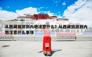 从西藏旅游到内地注意什么？从西藏旅游到内地注意什么事项