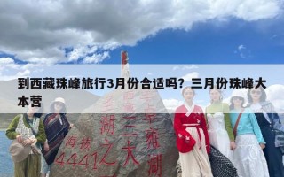 到西藏珠峰旅行3月份合适吗？三月份珠峰大本营