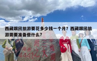 西藏跟团旅游要花多少钱一个月？西藏跟团旅游需要准备些什么?