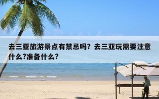 去三亚旅游景点有禁忌吗？去三亚玩需要注意什么?准备什么?