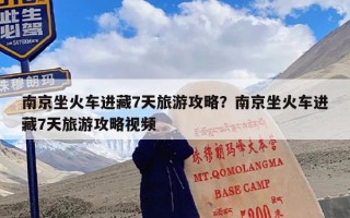 南京坐火车进藏7天旅游攻略？南京坐火车进藏7天旅游攻略视频