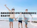 西藏旅游报团要70岁吗？西藏旅游报团好还是自由行好