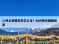 10月去西藏旅游怎么样？10月份去西藏旅游