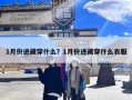 1月份进藏穿什么？1月份进藏穿什么衣服