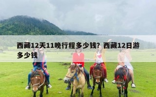 西藏12天11晚行程多少钱？西藏12日游多少钱