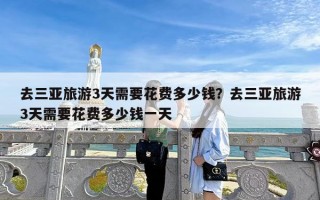 去三亚旅游3天需要花费多少钱？去三亚旅游3天需要花费多少钱一天