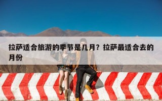 拉萨适合旅游的季节是几月？拉萨最适合去的月份