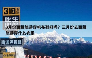 3月份西藏旅游穿帆布鞋好吗？三月份去西藏旅游穿什么衣服