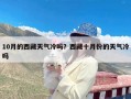 10月的西藏天气冷吗？西藏十月份的天气冷吗