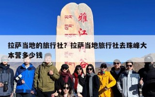 拉萨当地的旅行社？拉萨当地旅行社去珠峰大本营多少钱