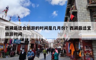 西藏最适合旅游的时间是几月份？西藏最适宜旅游时间