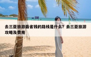 去三亚旅游最省钱的路线是什么？去三亚旅游攻略及费用