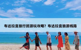 布达拉宫旅行团游玩攻略？布达拉宫旅游线路