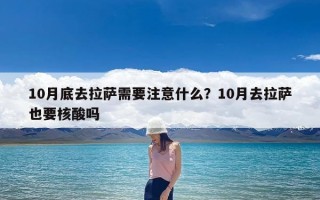 10月底去拉萨需要注意什么？10月去拉萨也要核酸吗