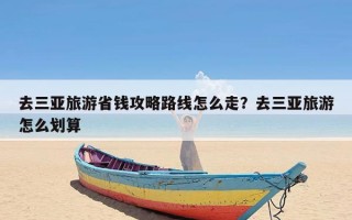 去三亚旅游省钱攻略路线怎么走？去三亚旅游怎么划算