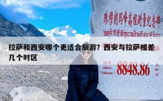 拉萨和西安哪个更适合旅游？西安与拉萨相差几个时区