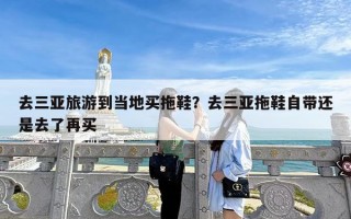 去三亚旅游到当地买拖鞋？去三亚拖鞋自带还是去了再买