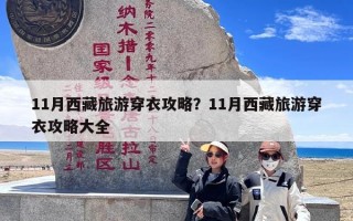 11月西藏旅游穿衣攻略？11月西藏旅游穿衣攻略大全