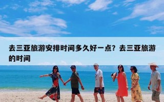 去三亚旅游安排时间多久好一点？去三亚旅游的时间