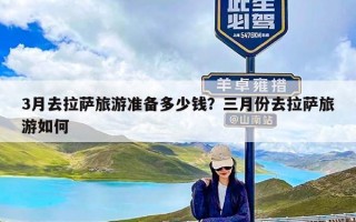 3月去拉萨旅游准备多少钱？三月份去拉萨旅游如何