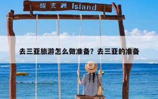 去三亚旅游怎么做准备？去三亚的准备