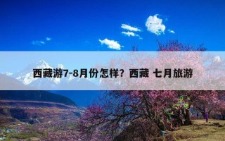 西藏游7-8月份怎样？西藏 七月旅游