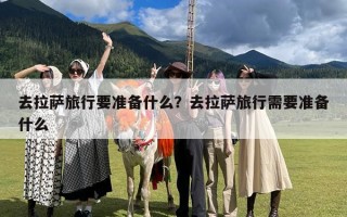 去拉萨旅行要准备什么？去拉萨旅行需要准备什么