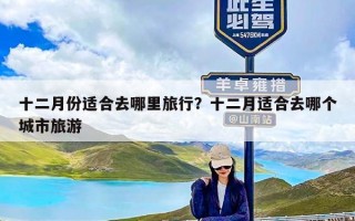 十二月份适合去哪里旅行？十二月适合去哪个城市旅游