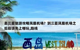 去三亚旅游攻略凤凰机场？到三亚凤凰机场之后应该先上哪玩,路线