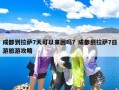 成都到拉萨7天可以来回吗？成都到拉萨7日游旅游攻略