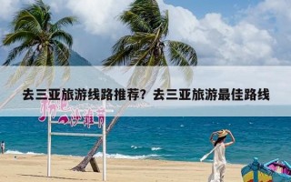 去三亚旅游线路推荐？去三亚旅游最佳路线