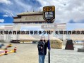 无锡去西藏旅游报团多少钱？无锡到西藏旅游