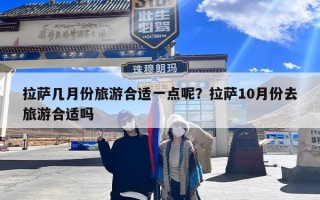 拉萨几月份旅游合适一点呢？拉萨10月份去旅游合适吗