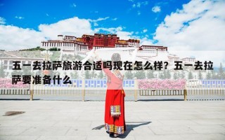 五一去拉萨旅游合适吗现在怎么样？五一去拉萨要准备什么