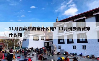 11月西藏旅游穿什么鞋？11月份去西藏穿什么鞋