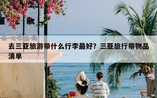 去三亚旅游带什么行李最好？三亚旅行带物品清单