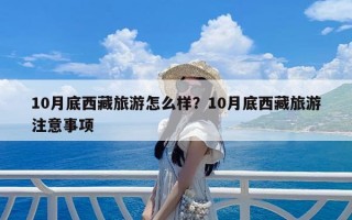 10月底西藏旅游怎么样？10月底西藏旅游注意事项