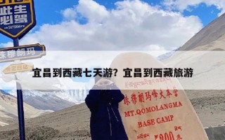 宜昌到西藏七天游？宜昌到西藏旅游