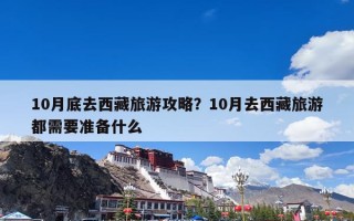 10月底去西藏旅游攻略？10月去西藏旅游都需要准备什么