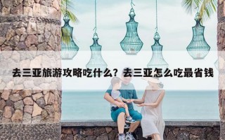 去三亚旅游攻略吃什么？去三亚怎么吃最省钱