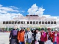 西藏旅游的感叹？西藏旅游感言经典语录