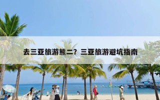 去三亚旅游熊二？三亚旅游避坑指南