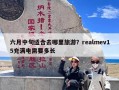 六月中旬适合去哪里旅游？realmev15充满电需要多长